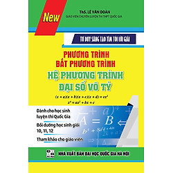 Tư Duy Sáng Tạo Tìm Tòi Lời Giải Phương Trình, Bất Phương Trình, Hệ Phương Trình Đại Số Vô Tỷ
